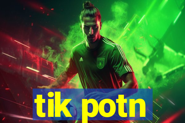 tik potn